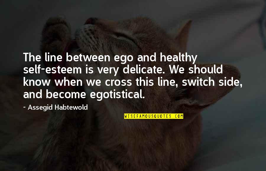 Egotistical Quotes By Assegid Habtewold: The line between ego and healthy self-esteem is