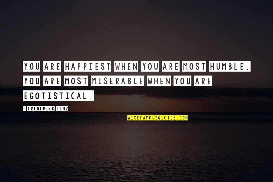 Egotistical Quotes By Frederick Lenz: You are happiest when you are most humble. Egotistical Quotes By Frederick Lenz: You are happiest when you are most humble.