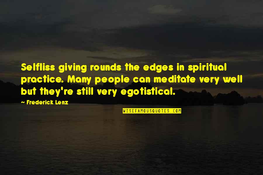 Egotistical Quotes By Frederick Lenz: Selfliss giving rounds the edges in spiritual practice.