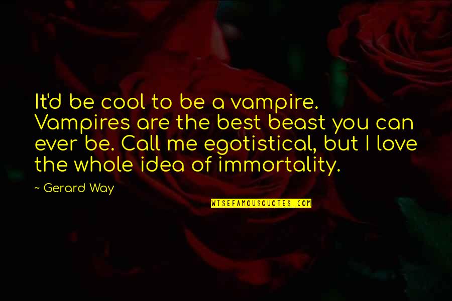 Egotistical Quotes By Gerard Way: It'd be cool to be a vampire. Vampires