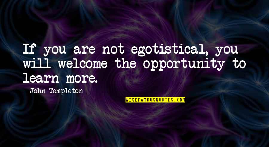 Egotistical Quotes By John Templeton: If you are not egotistical, you will welcome