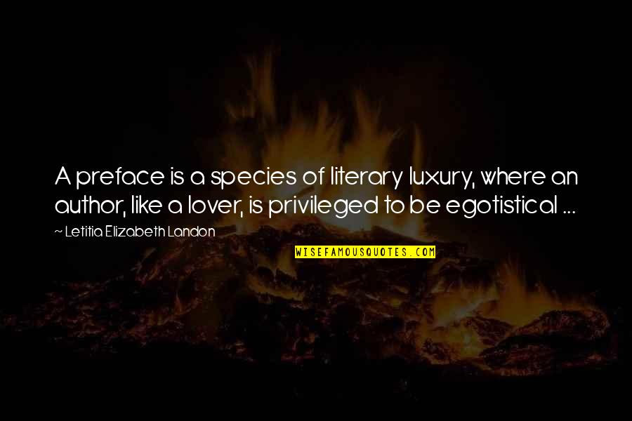 Egotistical Quotes By Letitia Elizabeth Landon: A preface is a species of literary luxury,