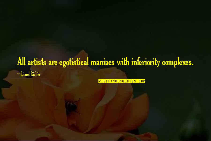 Egotistical Quotes By Lionel Richie: All artists are egotistical maniacs with inferiority complexes.