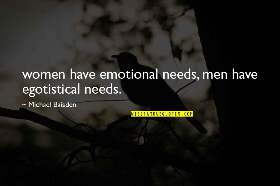 Egotistical Quotes By Michael Baisden: women have emotional needs, men have egotistical needs.