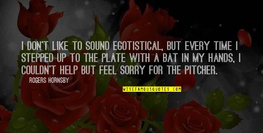 Egotistical Quotes By Rogers Hornsby: I don't like to sound egotistical, but every Egotistical Quotes By Rogers Hornsby: I don't like to sound egotistical, but every