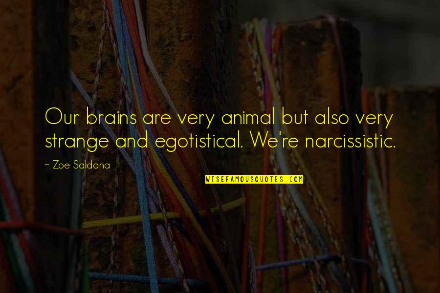 Egotistical Quotes By Zoe Saldana: Our brains are very animal but also very