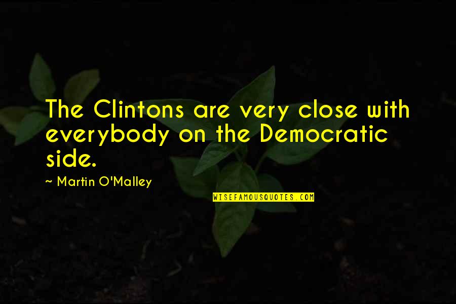 Egotistically Quotes By Martin O'Malley: The Clintons are very close with everybody on