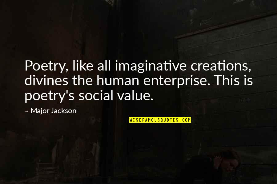 Egotistically Synonym Quotes By Major Jackson: Poetry, like all imaginative creations, divines the human