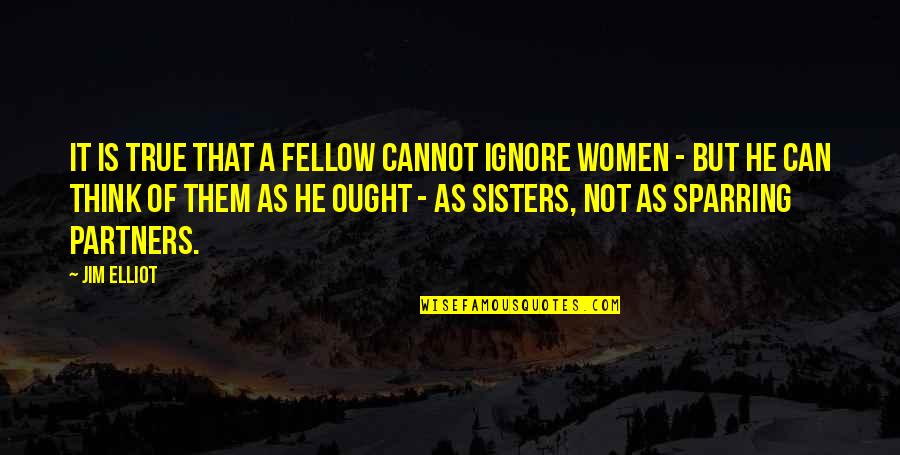Egotists Quotes By Jim Elliot: It is true that a fellow cannot ignore