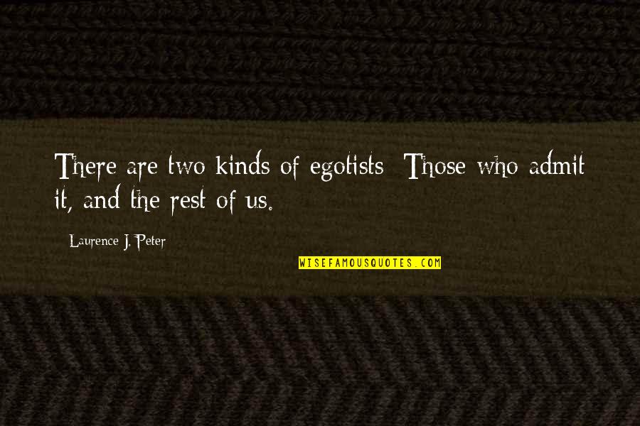 Egotists Quotes By Laurence J. Peter: There are two kinds of egotists: Those who