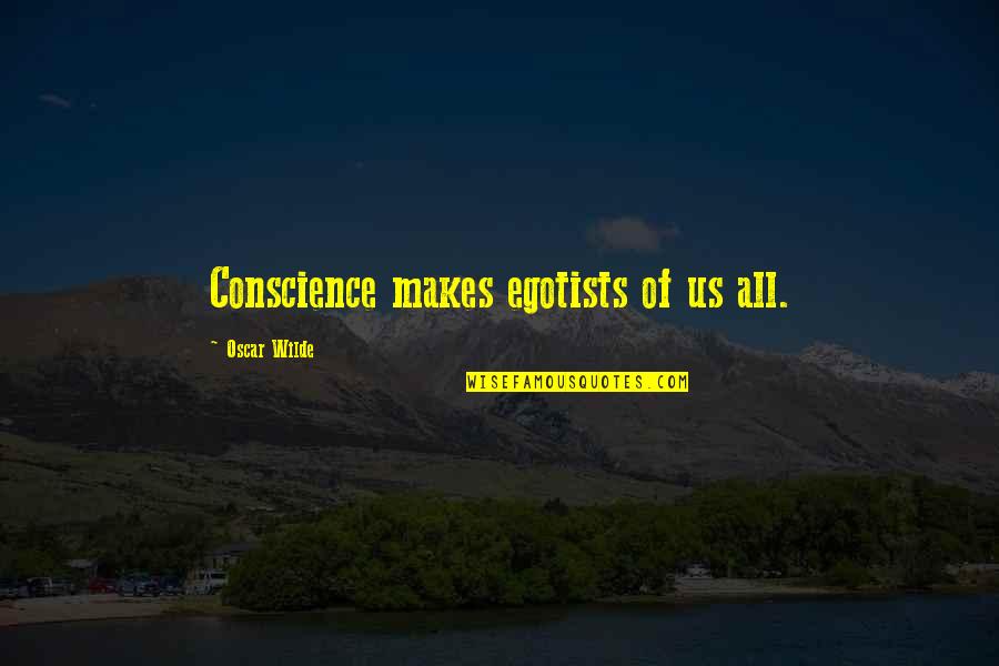 Egotists Quotes By Oscar Wilde: Conscience makes egotists of us all.