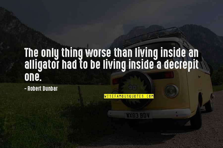 Egotists Quotes By Robert Dunbar: The only thing worse than living inside an
