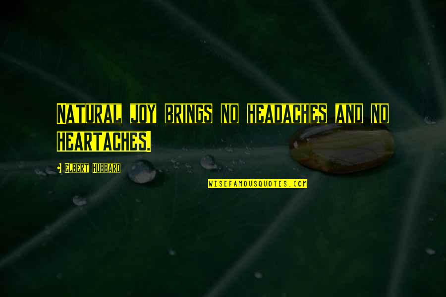 Egotize Quotes By Elbert Hubbard: Natural joy brings no headaches and no heartaches.