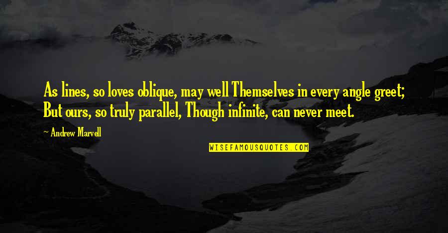 Egotized Quotes By Andrew Marvell: As lines, so loves oblique, may well Themselves