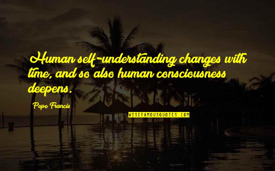 Egotized Quotes By Pope Francis: Human self-understanding changes with time, and so also