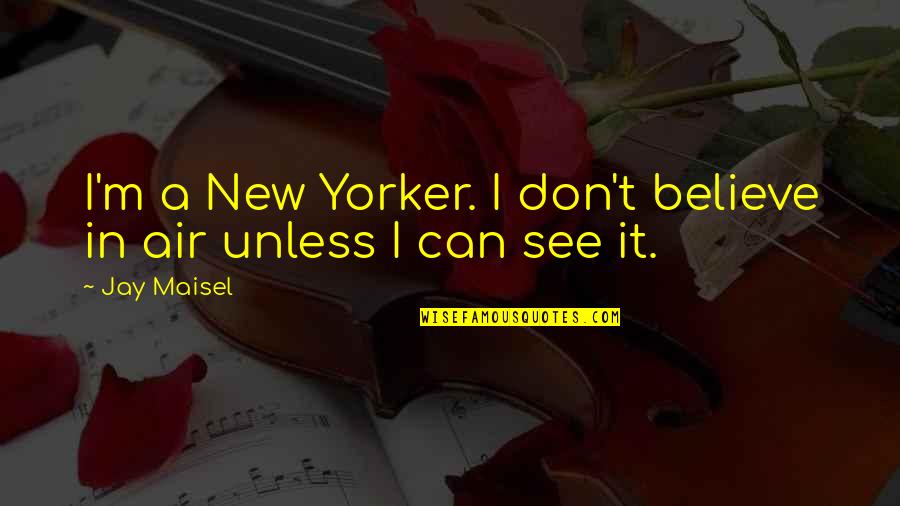 Egoyan Next Of Kin Quotes By Jay Maisel: I'm a New Yorker. I don't believe in