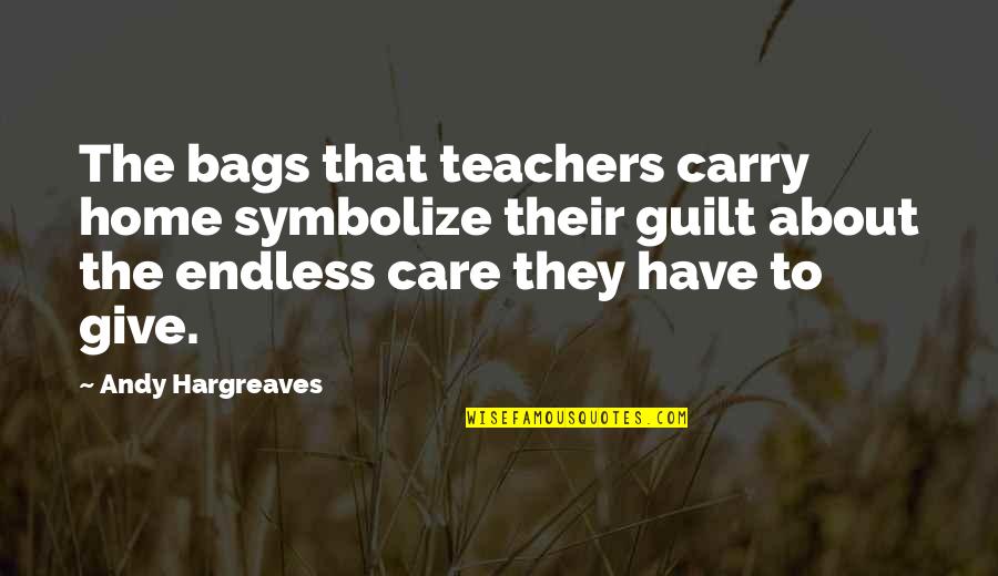 Egregia Sculpture Quotes By Andy Hargreaves: The bags that teachers carry home symbolize their