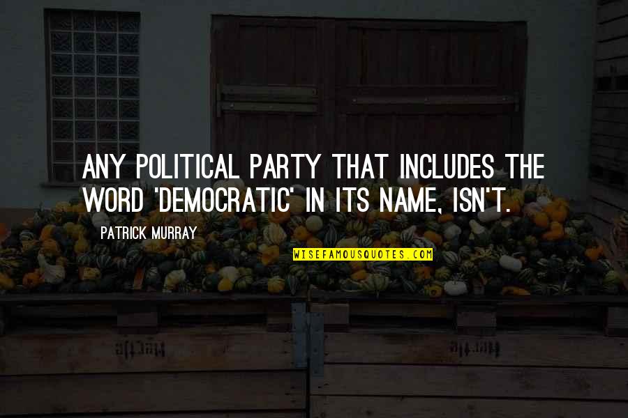 Egregia Sculpture Quotes By Patrick Murray: Any political party that includes the word 'democratic'