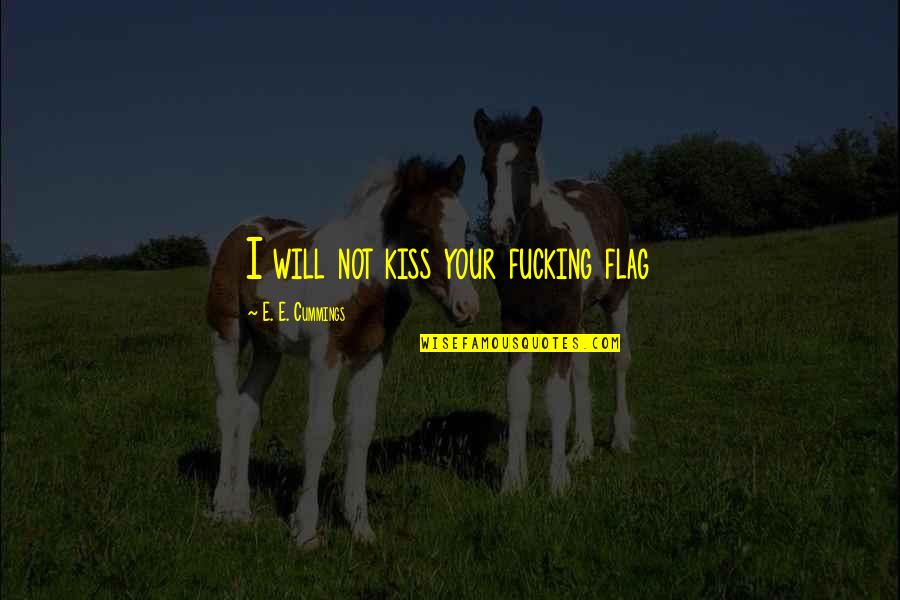 Egregia Statue Quotes By E. E. Cummings: I will not kiss your fucking flag