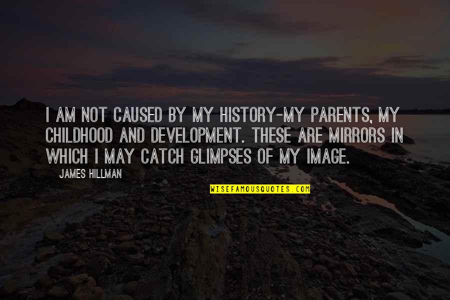 Egregious Synonym Quotes By James Hillman: I am not caused by my history-my parents,