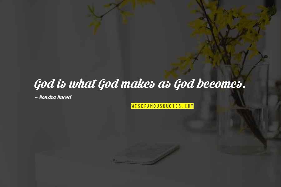 Egregious Synonym Quotes By Sondra Sneed: God is what God makes as God becomes.