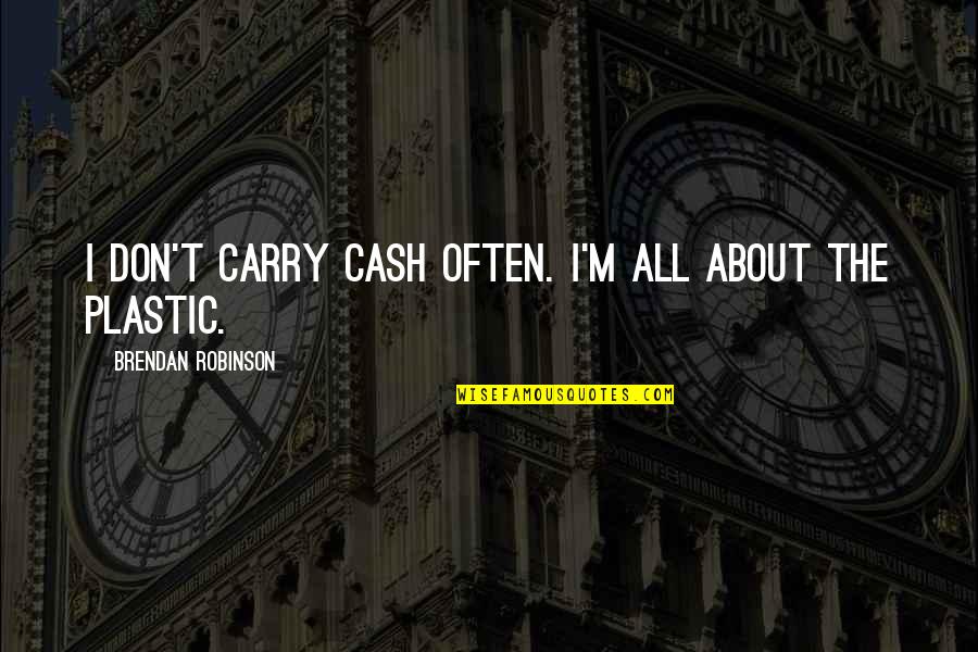 Egregiously An Lago Quotes By Brendan Robinson: I don't carry cash often. I'm all about