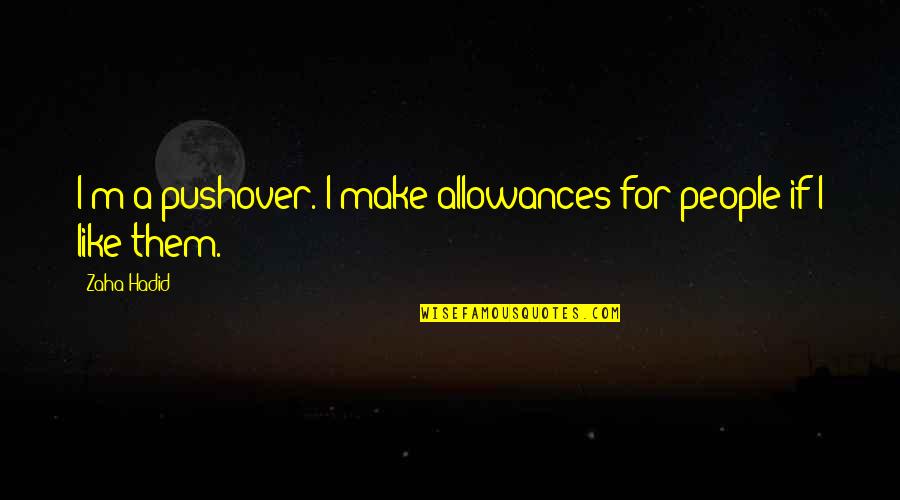 Egresado In English Quotes By Zaha Hadid: I'm a pushover. I make allowances for people