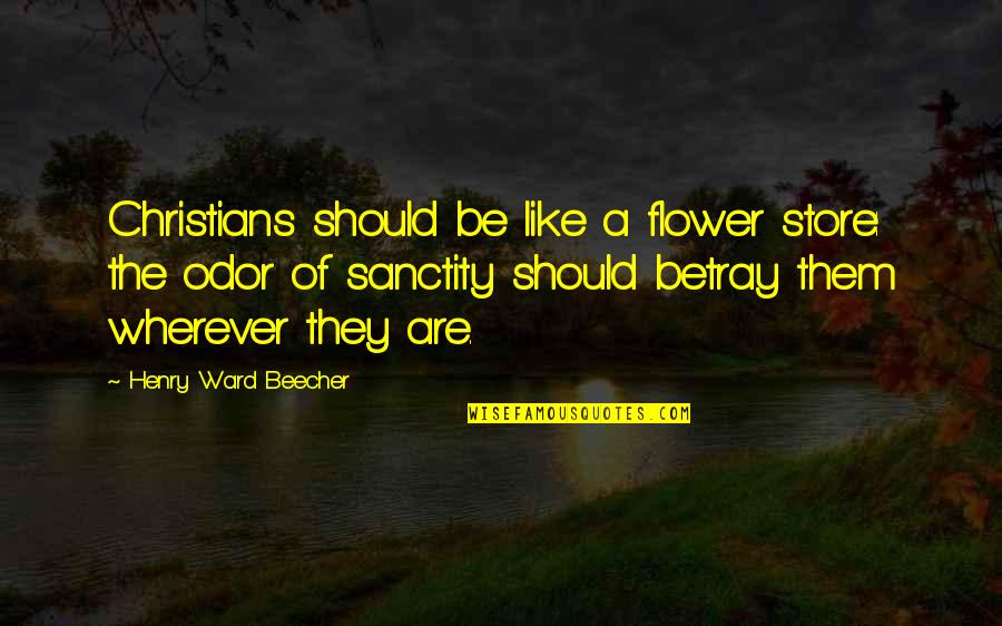 Egrets In Texas Quotes By Henry Ward Beecher: Christians should be like a flower store: the