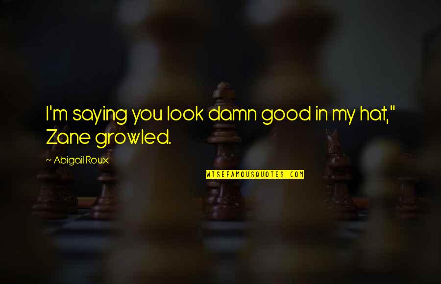 Egtved Pronunciation Quotes By Abigail Roux: I'm saying you look damn good in my Egtved Pronunciation Quotes By Abigail Roux: I'm saying you look damn good in my