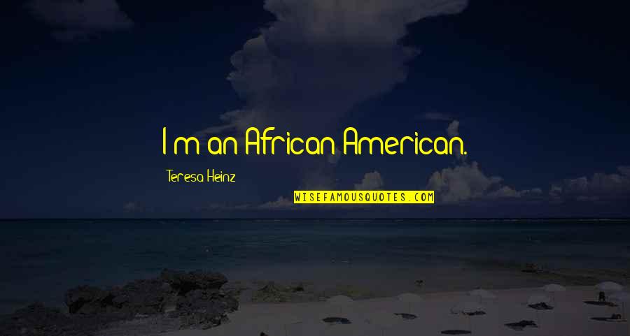 Egtved Pronunciation Quotes By Teresa Heinz: I'm an African American. Egtved Pronunciation Quotes By Teresa Heinz: I'm an African American.