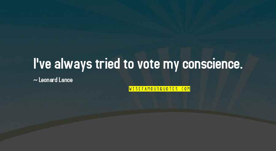 Eguale Gebre Quotes By Leonard Lance: I've always tried to vote my conscience. Eguale Gebre Quotes By Leonard Lance: I've always tried to vote my conscience.
