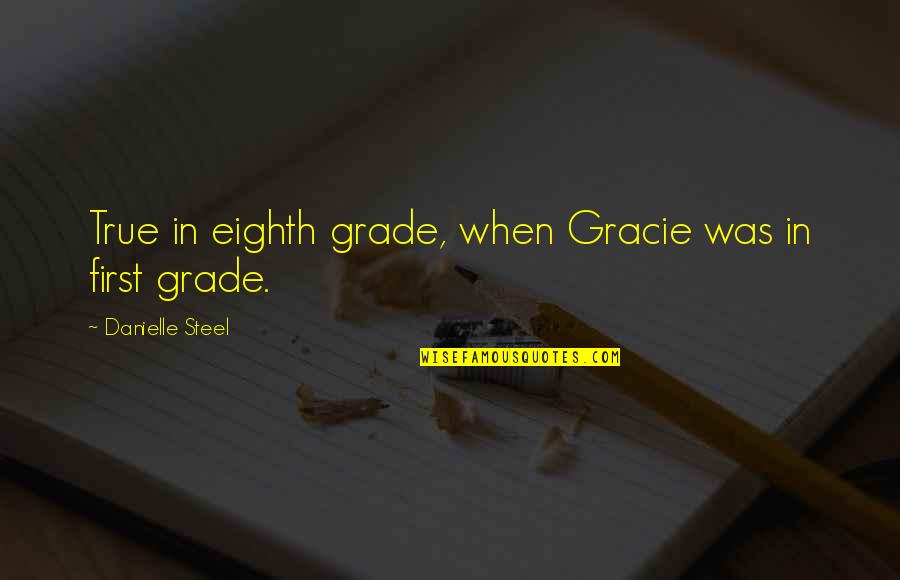 Eguchi Takuya Quotes By Danielle Steel: True in eighth grade, when Gracie was in