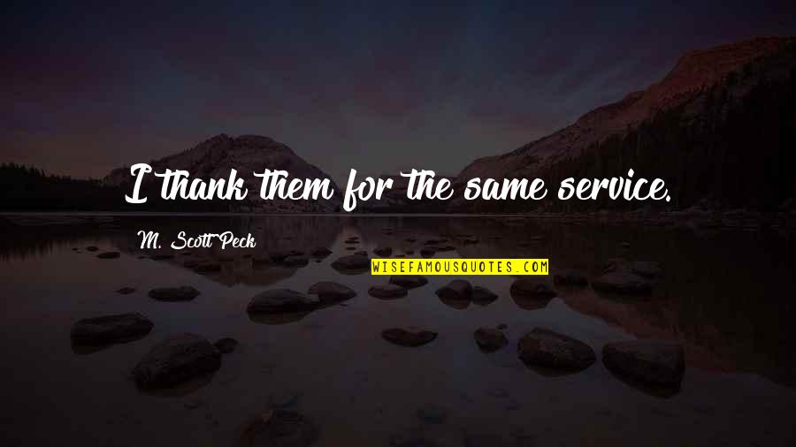 Egyenl To Quotes By M. Scott Peck: I thank them for the same service.