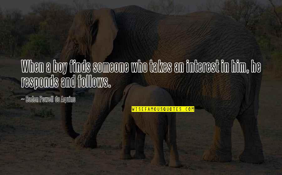 Egyetemes G Z Lland Quotes By Baden Powell De Aquino: When a boy finds someone who takes an Egyetemes G Z Lland Quotes By Baden Powell De Aquino: When a boy finds someone who takes an