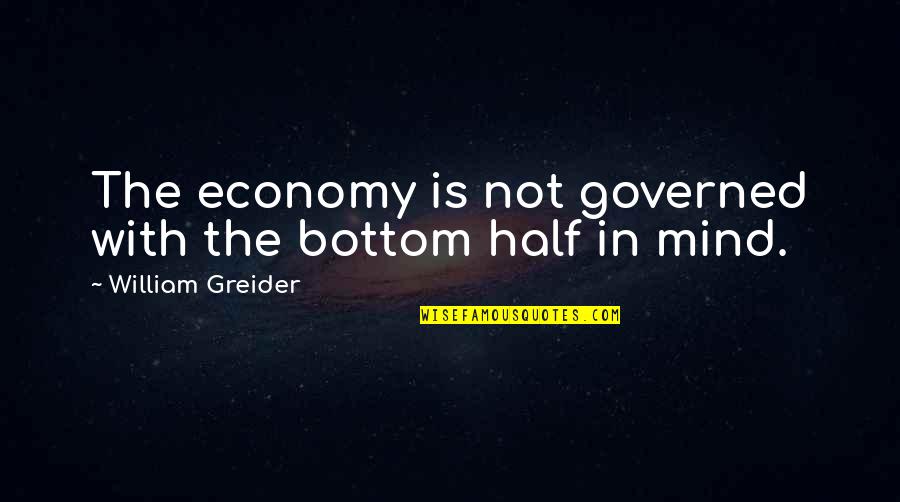 Egyetemes G Z Lland Quotes By William Greider: The economy is not governed with the bottom Egyetemes G Z Lland Quotes By William Greider: The economy is not governed with the bottom