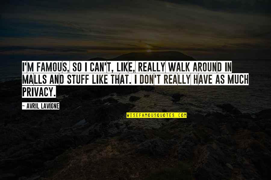 Egyetemes Quotes By Avril Lavigne: I'm famous, so I can't, like, really walk