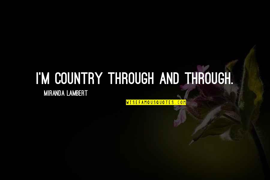 Egyetemes Quotes By Miranda Lambert: I'm country through and through.