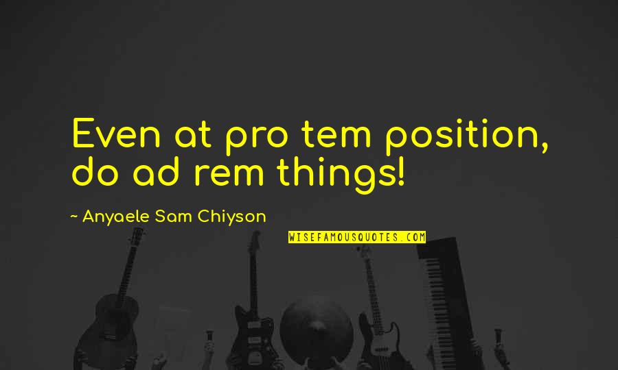 Egyetlen Egy Quotes By Anyaele Sam Chiyson: Even at pro tem position, do ad rem