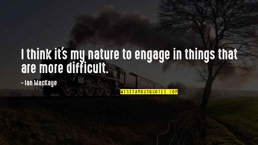 Egyetlen L V S Quotes By Ian MacKaye: I think it's my nature to engage in
