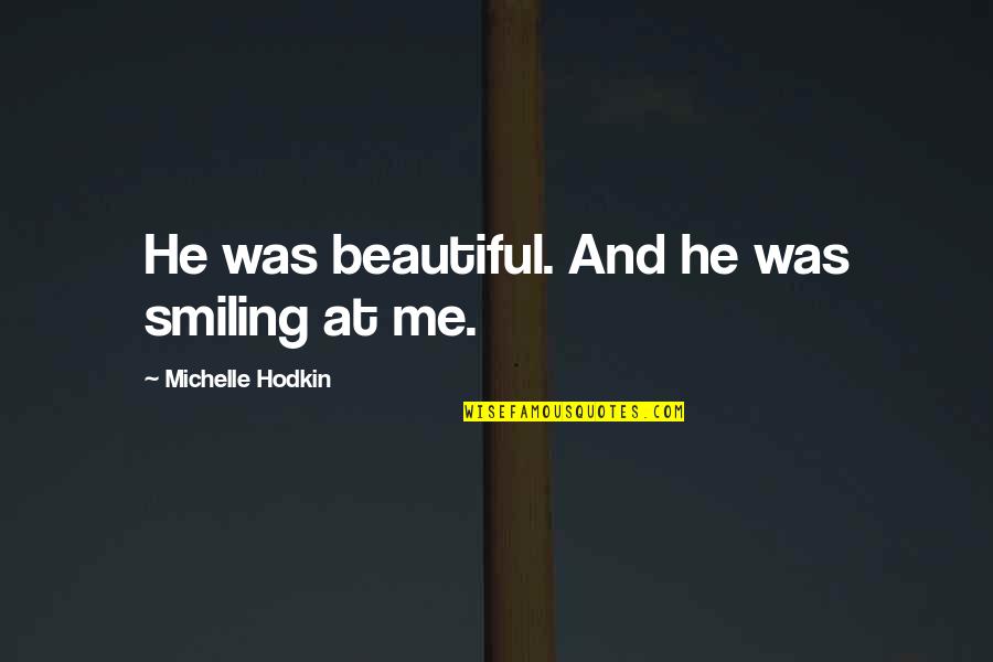 Egyezs Gi Quotes By Michelle Hodkin: He was beautiful. And he was smiling at