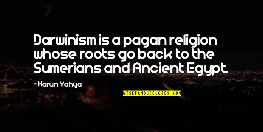 Egypt Ancient Quotes By Harun Yahya: Darwinism is a pagan religion whose roots go
