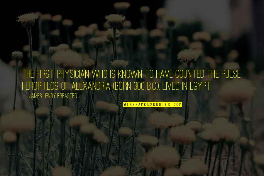 Egypt Ancient Quotes By James Henry Breasted: The first physician who is known to have Egypt Ancient Quotes By James Henry Breasted: The first physician who is known to have