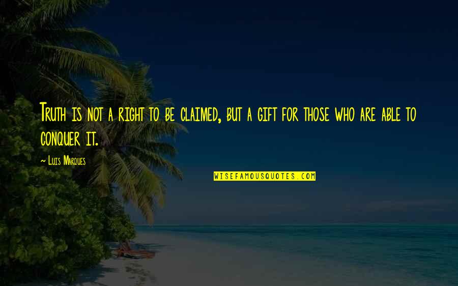 Egypt Ancient Quotes By Luis Marques: Truth is not a right to be claimed,