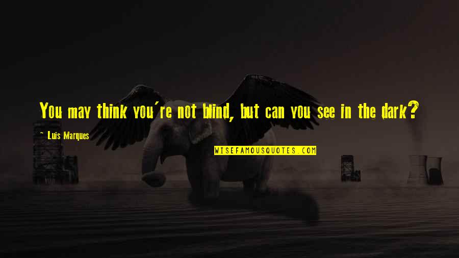 Egypt Ancient Quotes By Luis Marques: You may think you're not blind, but can Egypt Ancient Quotes By Luis Marques: You may think you're not blind, but can