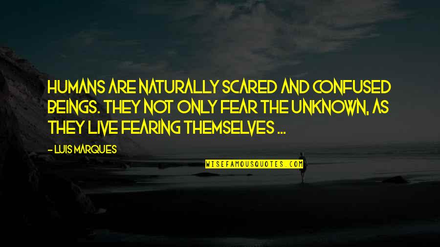 Egypt Ancient Quotes By Luis Marques: Humans are naturally scared and confused beings. They Egypt Ancient Quotes By Luis Marques: Humans are naturally scared and confused beings. They