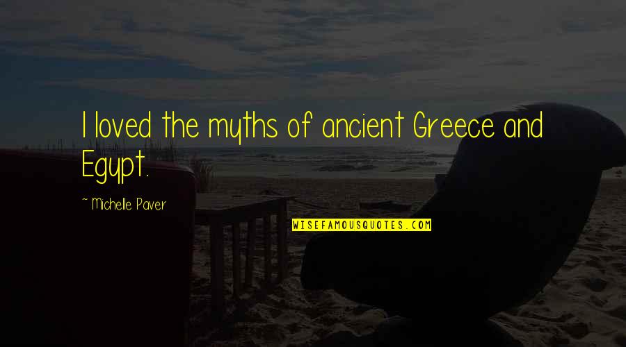 Egypt Ancient Quotes By Michelle Paver: I loved the myths of ancient Greece and Egypt Ancient Quotes By Michelle Paver: I loved the myths of ancient Greece and
