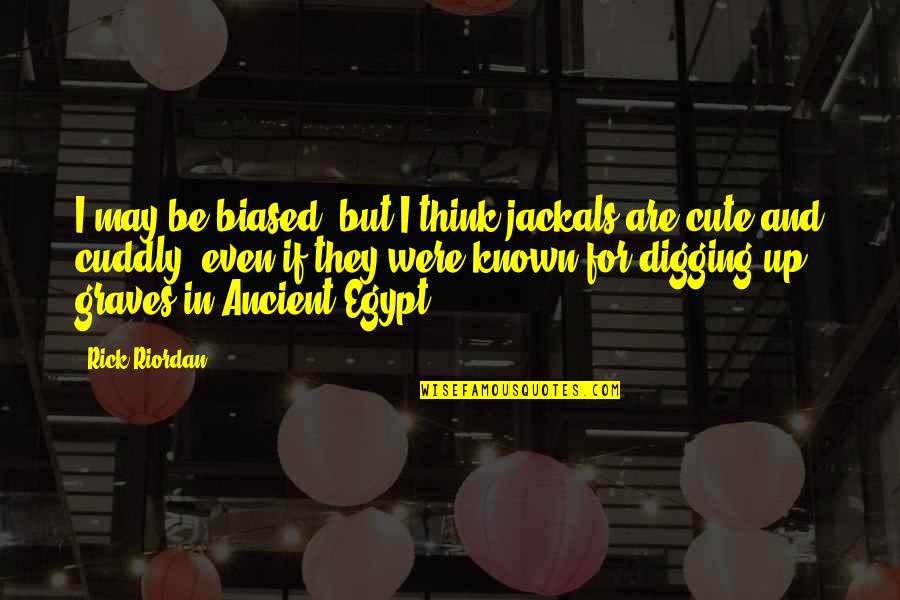 Egypt Ancient Quotes By Rick Riordan: I may be biased, but I think jackals Egypt Ancient Quotes By Rick Riordan: I may be biased, but I think jackals