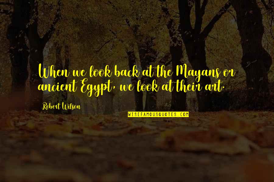 Egypt Ancient Quotes By Robert Wilson: When we look back at the Mayans or