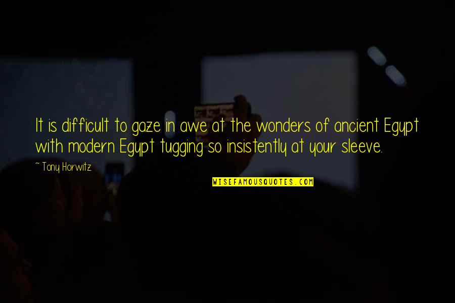Egypt Ancient Quotes By Tony Horwitz: It is difficult to gaze in awe at Egypt Ancient Quotes By Tony Horwitz: It is difficult to gaze in awe at