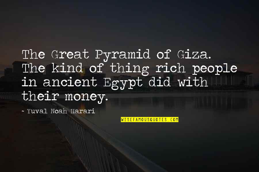 Egypt Ancient Quotes By Yuval Noah Harari: The Great Pyramid of Giza. The kind of Egypt Ancient Quotes By Yuval Noah Harari: The Great Pyramid of Giza. The kind of